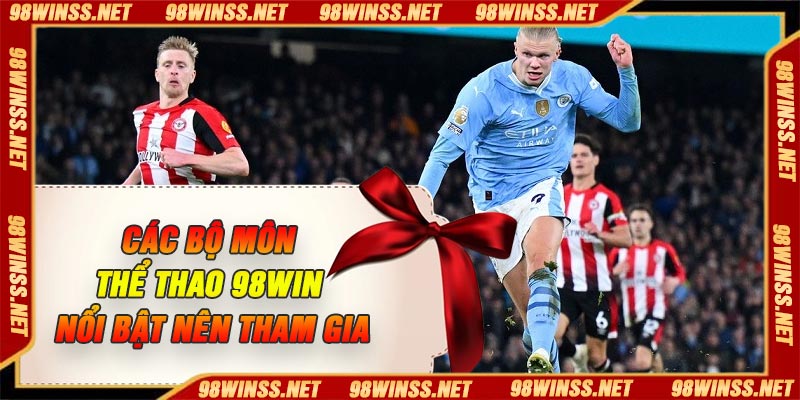 Các bộ môn thể thao 98Win nổi bật nên tham gia