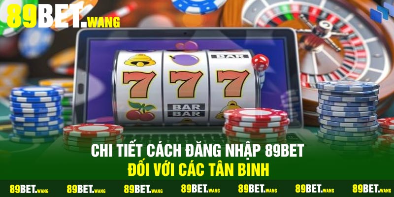 Chi tiết cách đăng nhập 89Bet đối với các tân binh