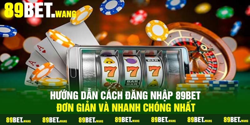 Hướng Dẫn Cách Đăng Nhập 89Bet Đơn Giản Và Nhanh Chóng Nhất