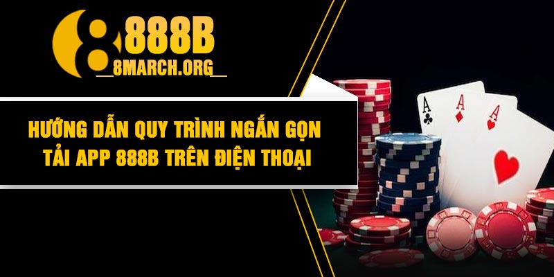 Hướng Dẫn Quy Trình Ngắn Gọn Tải App 888B Trên Điện Thoại