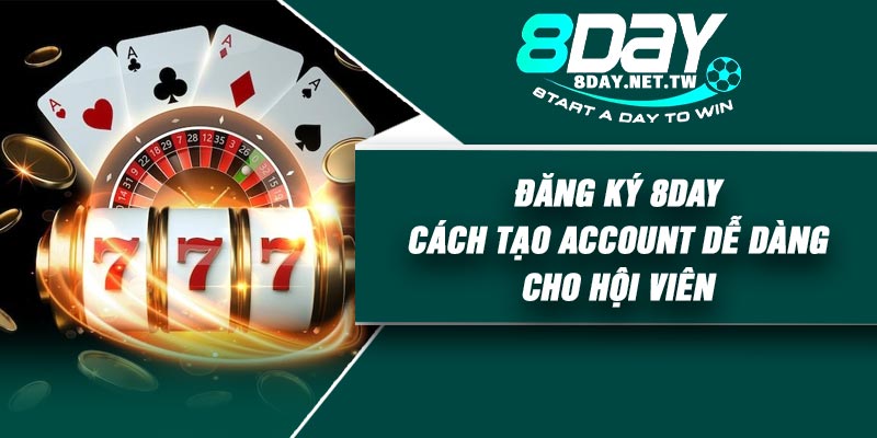 Đăng Ký 8DAY – Cách Tạo Account Dễ Dàng Cho Hội Viên