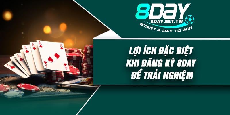 Lợi ích đặc biệt khi đăng ký 8DAY để trải nghiệm