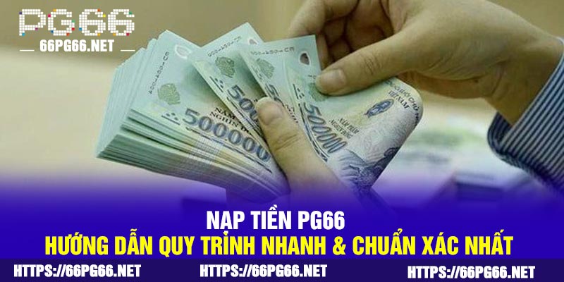 Nạp Tiền PG66 | Hướng dẫn Quy Trình Nhanh & Chuẩn Xác Nhất